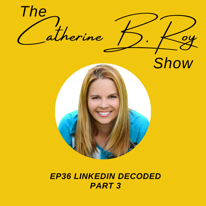 #36 The Catherine B. Roy Show - LinkedIn Decoded - Part 3