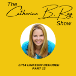 54 The Catherine B. Roy Show - LinkedIn Decoded - Part 12