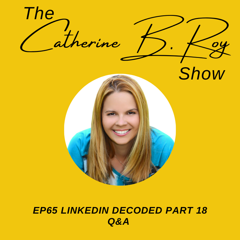 #65 The Catherine B. Roy Show - Q&A - LinkedIn Decoded - Part 18