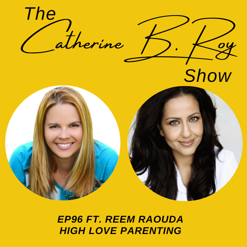 Reem Raouda, High Love Conscious Parenting coach, on The Catherine B. Roy Show - Episode 96.