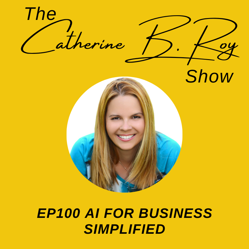 AI for Business Simplified: Unleashing the Power of ChatGPT with Catherine B. Roy