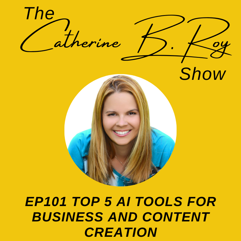 #101 The Catherine B. Roy Show – Top 5 AI Tools for Business and Content Creation