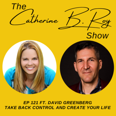 121 Unlocking True Freedom: A Journey to Empowerment with David Greenberg | The Catherine B. Roy Show