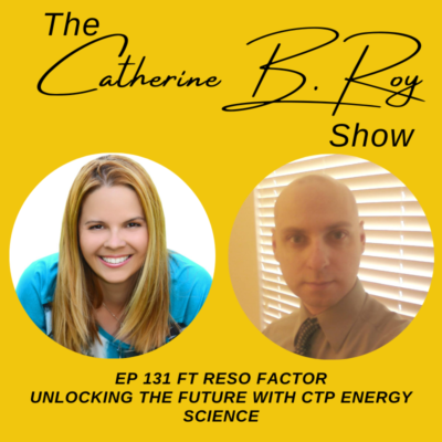 131 Unlocking the Future with CTP Energy Science: An Interview with Reso Factor | The Catherine B. Roy Show