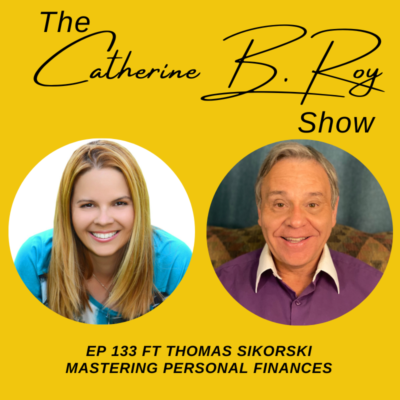 133 Mastering Personal Finances with Tom Sikorski | The Catherine B. Roy Show