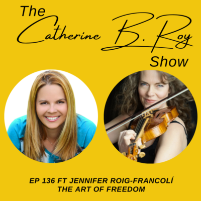 136 Mastering Anxiety and Unlocking Freedom with Jennifer Roig-Francoli | The Catherine B. Roy Show