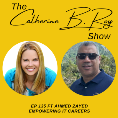 135 Empowering IT Careers with Ahmed Zayed: A Journey from Immigrant Challenges to IT Success | The Catherine B. Roy Show