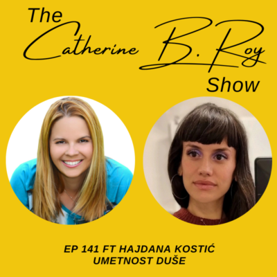 141 Hajdi: Kako Umetnost Može Promeniti Svet – Inspirativna Priča Slikarke i TEDx Govornice | The Catherine B. Roy Show