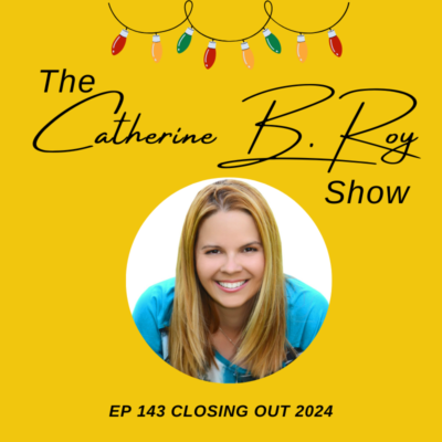 143 Reflections on 2024: Personal Growth, Resilience & The Power of Love | The Catherine B. Roy Show | The Catherine B. Roy Show Podcast